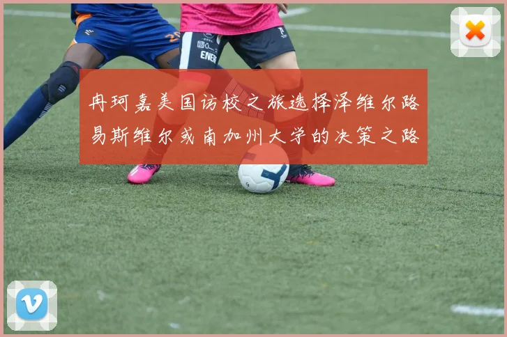 冉珂嘉美国访校之旅选择泽维尔路易斯维尔或南加州大学的决策之路